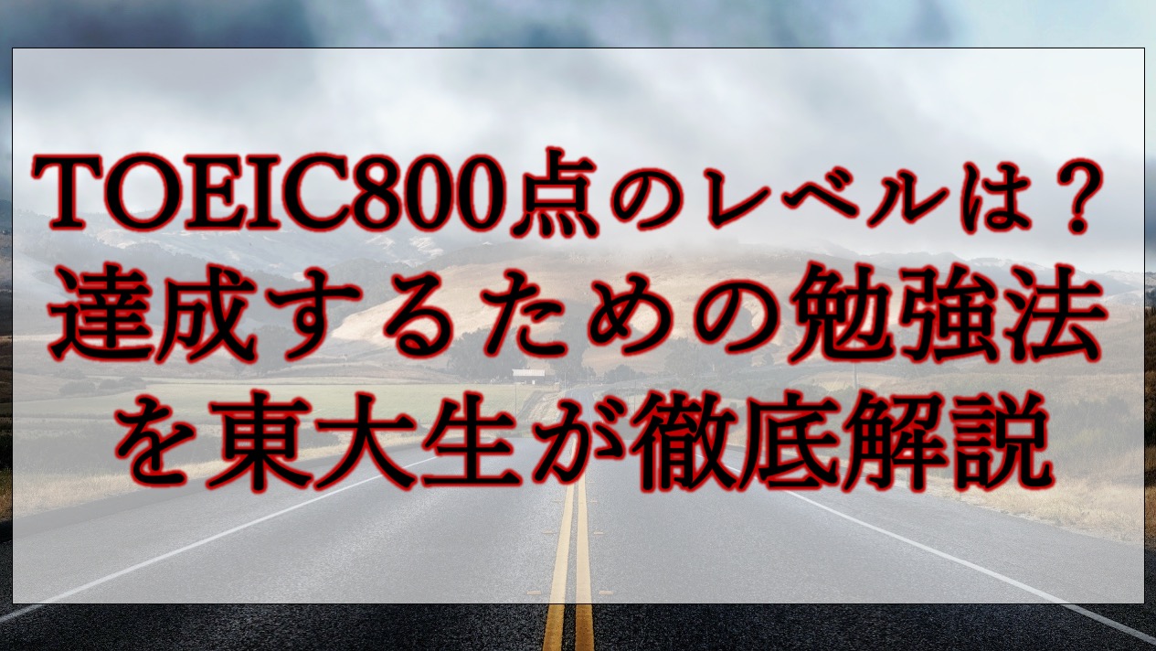 Toeic800点の難易度は 達成するための勉強法を東大生が徹底解説 英語教師歴４年の現役東大生の勉強法